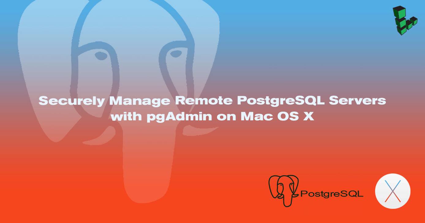 Securely Manage Remote PostgreSQL Servers with pgAdmin on Mac OS X Securely Manage Remote PostgreSQL Servers with pgAdmin on Mac OS X