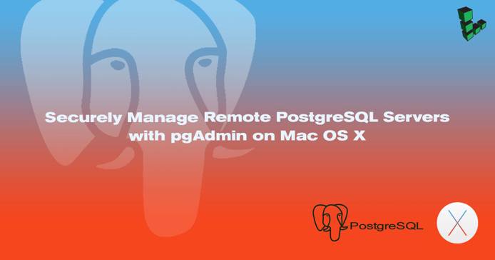 Securely Manage Remote PostgreSQL Servers with pgAdmin on Mac OS X Securely Manage Remote PostgreSQL Servers with pgAdmin on Mac OS X