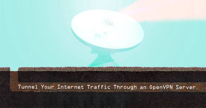 Tunnel Your Internet Traffic Through an OpenVPN Server Tunnel Your Internet Traffic Through an OpenVPN Server